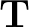 $\mathbf{T}$