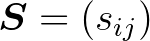 $\bm{S}=(s_{ij})$