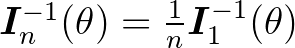 $\bm{I}_n^{-1} (\theta ) = \frac1{n} \bm{I}_1^{-1} (\theta )$