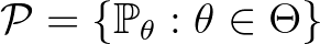 ${\cal P} =\{ \mathbb{P}_{\theta} : \theta \in \Theta \}$