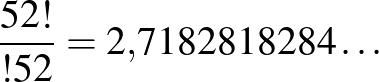 $\displaystyle \frac{52!}{!52}=2{,}7182818284\ldots
$