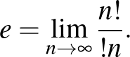 $\displaystyle e=\lim_{n\to\infty}\frac{n!}{!n}.
$