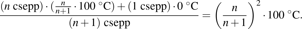 $\displaystyle \frac{(n\text{ csepp})\cdot(\frac{n}{n+1}\cdot 100~^{\circ}\text{...
...(n+1)\text{ csepp}} = \left(\frac{n}{n+1}\right)^2\cdot 100~^{\circ}\text{C}.
$