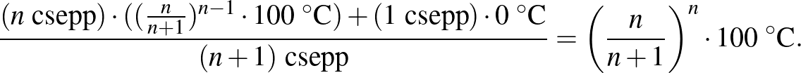 $\displaystyle \frac{(n\text{ csepp})\cdot((\frac{n}{n+1})^{n-1}\cdot 100~^{\cir...
...(n+1)\text{ csepp}} = \left(\frac{n}{n+1}\right)^n\cdot 100~^{\circ}\text{C}.
$