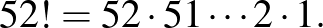 $\displaystyle 52!=52\cdot 51\cdots 2\cdot 1.
$