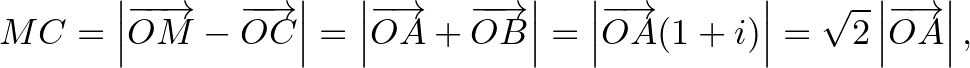 $\displaystyle MC=\left\vert\overrightarrow{OM}-\overrightarrow{OC}\right\vert=\...
...htarrow{OA}(1+i)\right\vert=\sqrt{2}\left\vert\overrightarrow{OA}\right\vert,
$