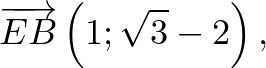 $\displaystyle \overrightarrow{EB}\left(1;\sqrt 3-2\right),
$