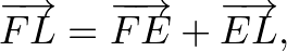 $\displaystyle \overrightarrow{FL}=\overrightarrow{FE}+\overrightarrow{EL},
$