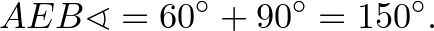 $\displaystyle AEB\sphericalangle=60^\circ +90^\circ =150^\circ.
$