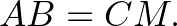 $\displaystyle AB=CM.
$