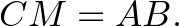 $\displaystyle CM=AB.
$