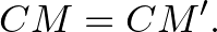 $\displaystyle CM=CM'.
$
