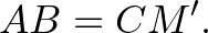 $\displaystyle AB=CM'.
$