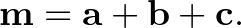 $\displaystyle \mathbf{m}=\mathbf{a} + \mathbf{b} + \mathbf{c}.
$