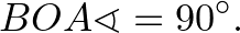 $\displaystyle BOA\sphericalangle= 90^\circ.
$