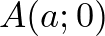 $A(a;0)$