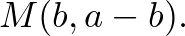 $\displaystyle M(b,a-b).
$