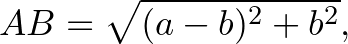 $\displaystyle AB=\sqrt{(a-b)^2+b^2},
$