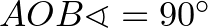 $AOB\sphericalangle=90^\circ$