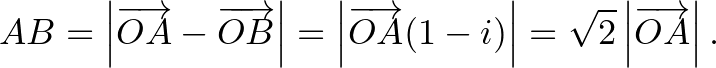 $\displaystyle AB=\left\vert\overrightarrow{OA}-\overrightarrow{OB}\right\vert=\...
...htarrow{OA}(1-i)\right\vert=\sqrt{2}\left\vert\overrightarrow{OA}\right\vert.
$
