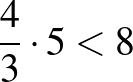$\dfrac{4}{3}\cdot 5<8$