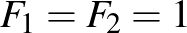 $F_1=F_2=1$