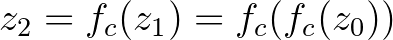 $z_{2}=f_{c}(z_{1})=f_{c}(f_{c}(z_{0}))$