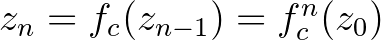 $z_{n}=f_{c}(z_{n-1})=f_{c}^{n}(z_{0})$