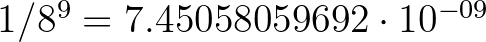 $1/8^9=7.45058059692\cdot 10^{-09}$