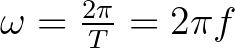 $\omega= \frac{2\pi}{T}=2\pi f$