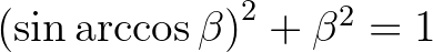 $\left(\sin \arccos \beta\right)^2+\beta^2=1$