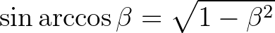 $\sin \arccos \beta=\sqrt{1-\beta^2}$
