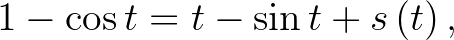 $\displaystyle 1-\cos t=t-\sin t+s\left(t\right),
$