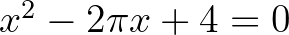 $x^2-2\pi x+4=0$