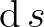 $\operatorname{d}s$