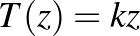 $T(z)=k z$