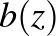 $b(z)$