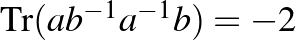 $\operatorname{Tr}(ab^{-1}a^{-1}b)=-2$