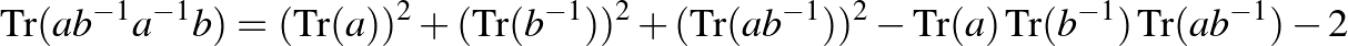 $\displaystyle \operatorname{Tr}(ab^{-1}a^{-1}b)=(\operatorname{Tr}(a))^2+(\oper...
...2-\operatorname{Tr}(a) \operatorname{Tr}(b^{-1}) \operatorname{Tr}(ab^{-1})-2
$