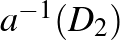 $a^{-1}(D_2)$