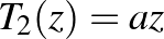 $T_2(z)=a z$