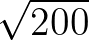 $\sqrt{200}$