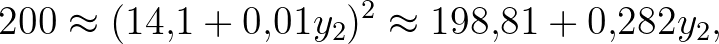 $\displaystyle 200\approx (14{,}1+0{,}01y_2)^2\approx 198{,}81+0{,}282y_2,
$