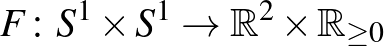 $\displaystyle F\colon S^1 \times S^1\to \mathbb{R}^2 \times \mathbb{R}_{\geq 0}
$