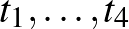 $t_1,\ldots , t_4$