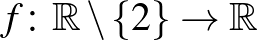 $f\colon \mathbb{R}\setminus \{2\}\to \mathbb{R}$