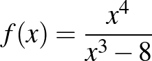 $f(x)=\dfrac{x^4}{x^3-8}$