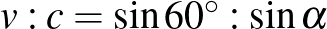 $v:c=\sin60^\circ:\sin\alpha$