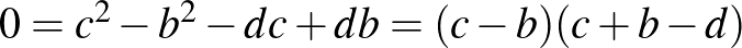 $0=c^2-b^2-dc+db=(c-b)(c+b-d)$
