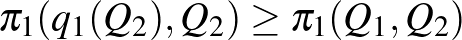 $\displaystyle \pi_1(q_1(Q_2),Q_2)\ge \pi_1(Q_1,Q_2)$